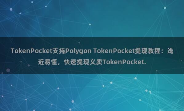 TokenPocket支持Polygon TokenPocket提现教程：浅近易懂，快速提现义卖TokenPocket.