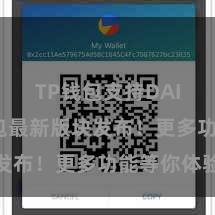 TP钱包支持DAI TP钱包最新版块发布！更多功能等你体验
